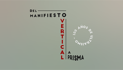 Del Manifiesto vertical a Prisma: 100 años de ultraísmo